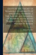 Essays in the Theory of Numbers, 1. Continuity of Irrational Numbers, 2. The Nature and Meaning of Numbers. Authorized Translation by Wooster Woodruff di Richard Dedekind edito da LEGARE STREET PR