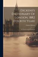 Dickens's Dictionary Of London, 1882 (fourth Year): An Unconventional Handbook di Charles Dickens edito da Creative Media Partners, LLC