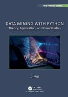 Data Mining With Python di Di Wu edito da Taylor & Francis Ltd
