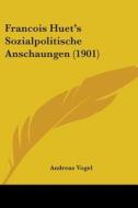 Francois Huet's Sozialpolitische Anschaungen (1901) di Andreas Vogel edito da Kessinger Publishing
