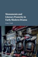 Monuments and Literary Posterity in Early Modern Drama di Brian Chalk edito da Cambridge University Press