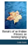 Memoirs Of An Arabian Princess, An Autobiography di Emilie Ruete edito da Bibliolife