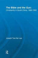 The Bible and the Gun: Christianity in South China, 1860-1900 di Joseph Tse-Hei Lee edito da ROUTLEDGE