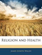 Religion And Health di James Joseph Walsh edito da Bibliolife, Llc
