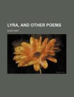 Lyra, And Other Poems di Alice Cary edito da General Books Llc