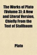 The Works Of Plato Volume 3 ; A New And di Plato edito da General Books