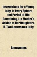 Instructions For A Young Lady, In Every di Anonymous edito da General Books