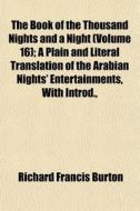 The Book Of The Thousand Nights And A Night (volume 16); A Plain And Literal Translation Of The Arabian Nights' Entertainments, With Introd., di Richard Francis Burton edito da General Books Llc