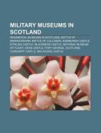 Regimental Museums In Scotland, Fort George, Highland, Balhousie Castle, National War Museum di Source Wikipedia edito da General Books Llc