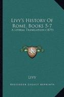 Livy's History of Rome, Books 5-7: A Literal Translation (1879) a Literal Translation (1879) di Livy edito da Kessinger Publishing
