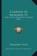A Garden of Memories V2: Mrs. Austin and Lizziea Acentsacentsa A-Acentsa Acentss Bargain (1887) di Margaret Veley edito da Kessinger Publishing