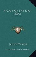 A Cast of the Dice (1872) di Julian Walters edito da Kessinger Publishing