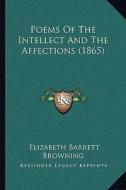 Poems of the Intellect and the Affections (1865) di Elizabeth Barrett Browning edito da Kessinger Publishing