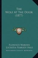 The Wolf at the Door (1877) di Florence Warden, Lucretia Peabody Hale edito da Kessinger Publishing
