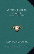 With General Grant: In the East (1879) di John Marie Keating edito da Kessinger Publishing
