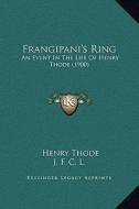 Frangipani's Ring: An Event in the Life of Henry Thode (1900) di Henry Thode edito da Kessinger Publishing