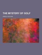The Mystery Of Golf di Arnold Haultain edito da Theclassics.us