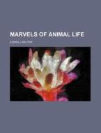 Marvels of Animal Life di Edwin J. Walter edito da Rarebooksclub.com