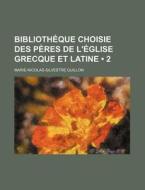 Bibliotheque Choisie Des Peres De L'eglise Grecque Et Latine (2) di Marie-nicolas-silvestre Guillon edito da General Books Llc
