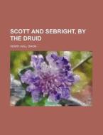 Scott and Sebright, by the Druid di Henry Hall Dixon edito da Rarebooksclub.com