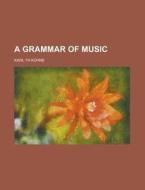 A Grammar of Music di Karl Th Kuhne edito da Rarebooksclub.com