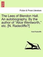 The Lees of Blendon Hall. An autobiography. By the author of "Alice Wentworth," etc. [N. Radecliffe?] Vol. I. di Noell Radecliffe edito da British Library, Historical Print Editions