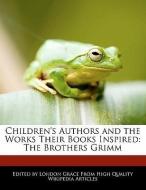 Children's Authors and the Works Their Books Inspired: The Brothers Grimm di London Grace edito da WEBSTER S DIGITAL SERV S