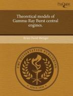Theoretical Models of Gamma-Ray Burst Central Engines. di Brian David Metzger edito da Proquest, Umi Dissertation Publishing
