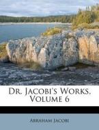 Dr. Jacobi's Works, Volume 6 di Abraham Jacobi edito da Nabu Press