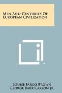 Men and Centuries of European Civilization di Louise Fargo Brown, George Barr Carson Jr edito da Literary Licensing, LLC