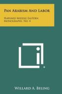 Pan Arabism and Labor: Harvard Middle Eastern Monographs, No. 4 di Willard A. Beling edito da Literary Licensing, LLC