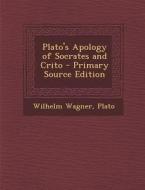 Plato's Apology of Socrates and Crito - Primary Source Edition di Wilhelm Wagner, Plato edito da Nabu Press