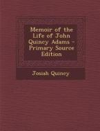 Memoir of the Life of John Quincy Adams di Josiah Quincy edito da Nabu Press