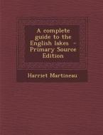 A Complete Guide to the English Lakes di Harriet Martineau edito da Nabu Press