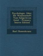 Psychologie, Oder, Die Wissenschaft Vom Subjectiven Geist - Primary Source Edition di Karl Rosenkranz edito da Nabu Press