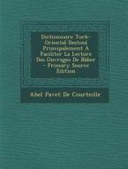 Dictionnaire Turk-Oriental Destine Principalement a Faciliter La Lecture Des Ouvrages de Baber - Primary Source Edition di Abel Pavet De Courteille edito da Nabu Press