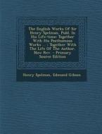 The English Works of Sir Henry Spelman, Publ. in His Life-Time: Together with His Posthumous Works ...: Together with the Life of the Author, Now REV. di Henry Spelman, Edmund Gibson edito da Nabu Press