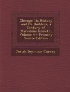 Chicago: Its History and Its Builders, a Century of Marvelous Growth, Volume 4 di J. Seymour Currey edito da Nabu Press