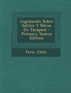 Legislacion Sobre Salitre y Borax En Tarapaca - Primary Source Edition edito da Nabu Press