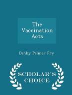 The Vaccination Acts - Scholar's Choice Edition di Danby Palmer Fry edito da Scholar's Choice