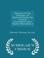Pleasures Of The Telescope di Garrett Putman Serviss edito da Scholar's Choice