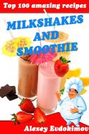 Top 100 Amazing Recipes Milkshakes and Smoothie di Alexey Evdokimov edito da Lulu.com