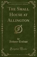The Small House At Allington (classic Reprint) di Anthony Trollope edito da Forgotten Books