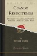 SPA-CUANDO RESUCITEMOS di Henrik Ibsen edito da LULU PR