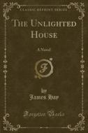 The Unlighted House di James Hay edito da Forgotten Books
