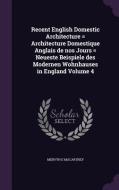 Recent English Domestic Architecture = Architecture Domestique Anglais De Nos Jours = Neueste Beispiele Des Modernen Wohnhauses In England Volume 4 di Mervyn E Macartney edito da Palala Press