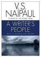A Writer's People: Ways of Looking and Feeling [With Earbuds] di V. S. Naipaul edito da Findaway World