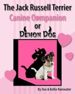 The Jack Russell Terrier Canine Companion or Demon Dog di Don Rainwater, Kellie Rainwater edito da Createspace