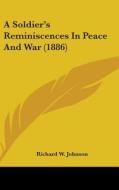 A Soldier's Reminiscences in Peace and War (1886) di Richard W. Johnson edito da Kessinger Publishing