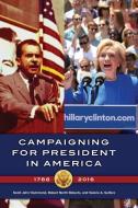 Campaigning for President in America, 1788-2016 di Scott Hammond, Robert Roberts, Valerie Sulfaro edito da GREENWOOD PUB GROUP